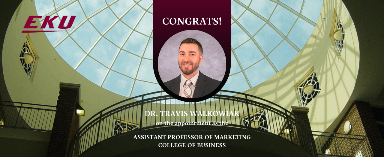 We are excited to announce that Dr. Travis Walkowiak has joined the faculty at Eastern Kentucky University as an Assistant Professor of Marketing. 